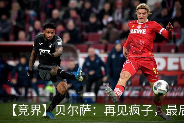 【竞界】贝尔萨：再见疯子，最后一位爹味教练