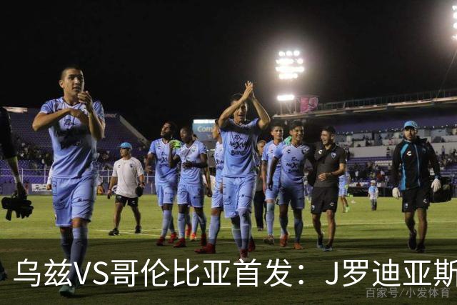 乌兹VS哥伦比亚首发：J罗迪亚斯先发 胡桑诺夫出战
