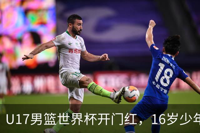 U17男篮世界杯开门红，16岁少年比肩王俊杰？下场将迎欧洲劲旅大考